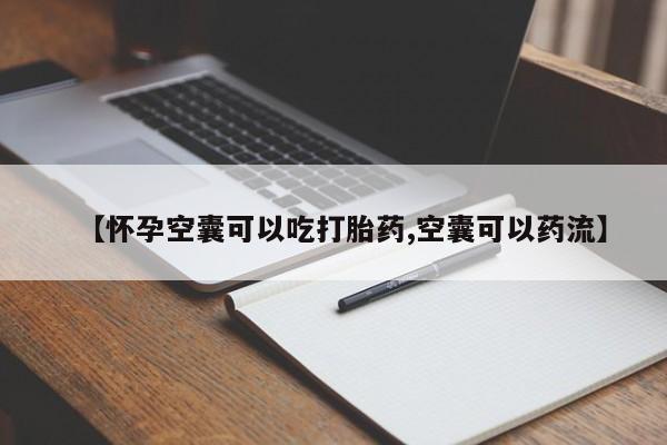 意外怀孕怎么买流产药【怀孕空囊可以吃打胎药,空囊可以药流】
