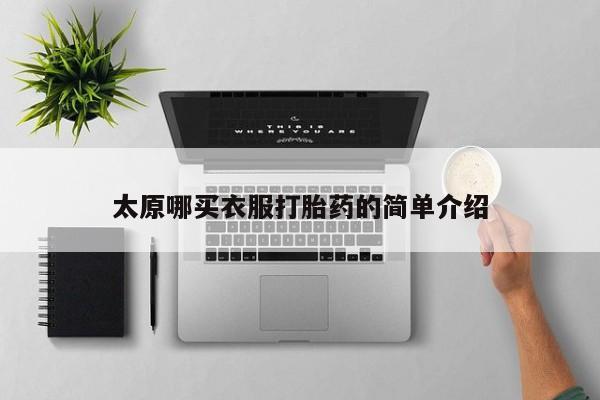 意外怀孕怎么买流产药太原哪买衣服打胎药的简单介绍