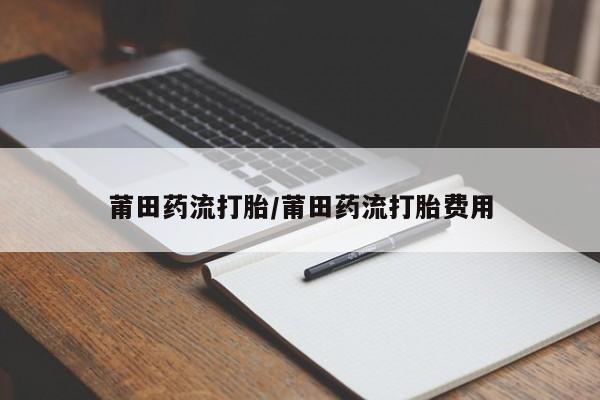 意外怀孕怎么买流产药莆田药流打胎/莆田药流打胎费用
